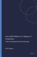 Let's Call It What It Is: A Matter of Conscience: A New Vocabulary for Moral Education di Beryl W. Holtam edito da SENSE PUBL