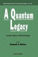 Quantum Legacy, A: Seminal Papers Of Julian Schwinger di Kimball A. Milton edito da World Scientific Publishing Co Pte Ltd