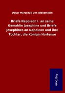 Briefe Napoleon I. an seine Gemahlin Josephine und Briefe Josephines an Napoleon und ihre Tochter, die Königin Hortense di Oskar Marschall von Bieberstein edito da Salzwasser-Verlag GmbH