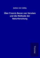 Über Francis Bacon von Verulam und die Methode der Naturforschung di Justus von Liebig edito da TP Verone Publishing