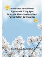 Production of Microbial Pigments Utilizing Agro Industrial Waste Soybean Meal Fermentation Optimization di Gohil Nisarg Govindbhai edito da MOHAMMED ABDUL SATTAR