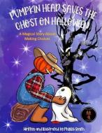 Pumpkin Head Saves The Ghost On Halloween: A Magical Story About Making Choices di Phyllis Smith edito da CCSS PUBN