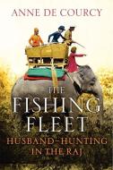 The Fishing Fleet: Husband-Hunting in the Raj di Anne De Courcy edito da HARPERCOLLINS