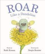 Roar Like a Dandelion di Ruth Krauss edito da HARPERCOLLINS
