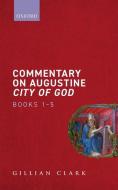 Commentary On Augustine City Of God, Books 1-5 di Gillian Clark edito da OUP Oxford