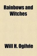 Rainbows And Witches di Will H. Ogilvie edito da General Books Llc