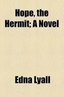 Hope, The Hermit; A Novel di Edna Lyall edito da General Books Llc