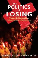 The Politics Of Losing di Rory McVeigh, Kevin Estep edito da Columbia University Press