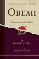 Obeah: Witchcraft in the West Indies (Classic Reprint) di Hesketh J. Bell edito da Forgotten Books