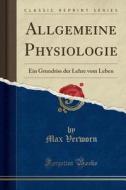 Allgemeine Physiologie: Ein Grundriss Der Lehre Vom Leben (Classic Reprint) di Max Verworn edito da Forgotten Books