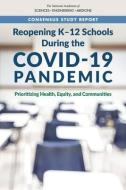 Reopening K-12 Schools During the Covid-19 Pandemic: Prioritizing Health, Equity, and Communities di National Academies Of Sciences Engineeri, Division Of Behavioral And Social Scienc, Board On Children Youth And Families edito da NATL ACADEMY PR