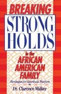 Breaking Strongholds in the African-American Family di Clarence Walker edito da Zondervan