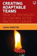 Creating Adaptable Teams: From The Psychology Of Coaching To The Practic E Of Leaders di WEBSTER edito da McGraw-Hill Education
