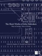 The Short Works Of John Habraken di Stephen H. Kendall edito da Taylor & Francis Ltd