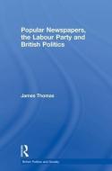 Popular Newspapers, the Labour Party and British Politics di James Thomas edito da Taylor & Francis Ltd