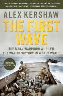 The First Wave: The D-Day Warriors Who Led the Way to Victory in World War II di Alex Kershaw edito da DUTTON BOOKS
