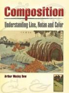 Composition: Understanding Line, Notan and Color di Arthur Wesley Dow edito da DOVER PUBN INC