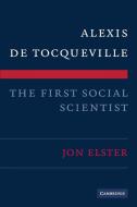 Alexis de Tocqueville, the First Social Scientist di Jon Elster edito da Cambridge University Press