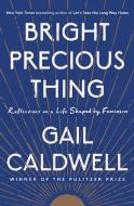 Bright Precious Thing: Reflections on a Life Shaped by Feminism di Gail Caldwell edito da RANDOM HOUSE