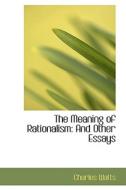 The Meaning Of Rationalism di Charles Watts edito da Bibliolife