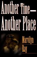 Another Time--Another Place di Marvilyn Ray edito da AUTHORHOUSE