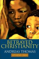 Betrayed Christianity di Andreas Thomas edito da iUniverse