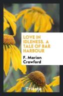 Love in Idleness. A Tale of Bar Harbour di F. Marion Crawford edito da Trieste Publishing