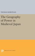 The Geography of Power in Medieval Japan di Thomas Keirstead edito da Princeton University Press