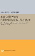 The Civil Works Administration, 1933-1934 di Bonnie Fox Schwartz edito da Princeton University Press