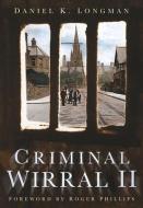Criminal Wirral II di Daniel K. Longman edito da The History Press