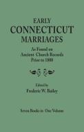 Early Connecticut Marriages as Found on Ancient Church Records Prior to 1800. Seven Books in One Volume di Frederic W. Bailey edito da Clearfield