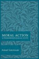 Moral Action: A Phenomenological Study di Robert Sokolowski edito da CATHOLIC UNIV OF AMER PR