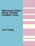 Microwave Filters Using Parallel Coupled Lines di Leo Young edito da ARTECH HOUSE INC