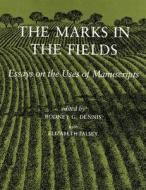 The Marks in the Fields - Essays on the uses of Manuscripts di Rodney G. Dennis edito da Harvard University Press