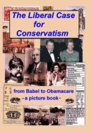 The Liberal Case for Conservatism: From Babel to Obamacare di Mason a. Clark edito da Frontal Lobe