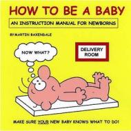 How To Be A Baby di Martin Baxendale edito da Silent But Deadly Publications