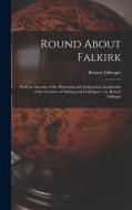 Round About Falkirk di Gillespie Robert Gillespie edito da Legare Street Press