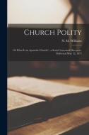 CHURCH POLITY : OR WHAT IS AN APOSTOLIC di N. M. NAT WILLIAMS edito da LIGHTNING SOURCE UK LTD