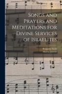 Songs and Prayers and Meditations for Divine Services of Israelites di Benjamin Szold, Marcus Jastrow edito da LIGHTNING SOURCE INC