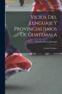 Vicios Del Lenguaje Y Provincialismos De Guatemala: Estudio Filológico di Antonio Batres Jáuregui edito da LEGARE STREET PR