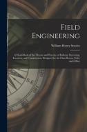 Field Engineering: A Hand-Book of the Theory and Practice of Railway Surveying, Location, and Construction, Designed for the Class-Room, di William Henry Searles edito da LEGARE STREET PR