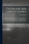 The Nature And Laws Of Chance: Containing, Among Other Particulars, The Solutions Of Several Abstruse And Important Problems. ... The Whole After A N di Thomas Simpson edito da LEGARE STREET PR