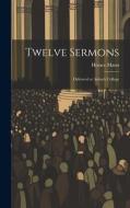Twelve Sermons: Delivered at Antioch College di Horace Mann edito da LEGARE STREET PR