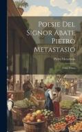 Poesie Del Signor Abate Pietro Metastasio: Tomo Primo di Pietro Metastasio edito da LEGARE STREET PR