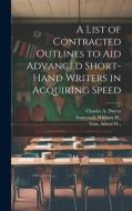 A List of Contracted Outlines to Aid Advanced Short-hand Writers in Acquiring Speed di Charles a. Duren edito da LEGARE STREET PR