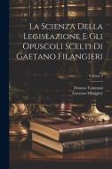 La Scienza Della Legislazione E Gli Opuscoli Scelti Di Gaetano Filangieri; Volume 4 di Gaetano Filangieri, Donato Tommasl edito da LEGARE STREET PR