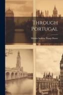 Through Portugal di Martin Andrew Sharp Hume edito da LEGARE STREET PR