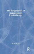 The Bodily Roots Of Experience In Psychotherapy di Ruella Frank edito da Taylor & Francis Ltd