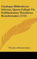 Catalogus Bibliothecae Selectae, Quam Collegit Vir Nobilissiumus Theodorus Boendermaker (1722) di Theodorus Boendermaker edito da Kessinger Publishing