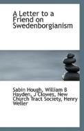 A Letter To A Friend On Swedenborgianism di William B Hayden J Clowes Hough edito da Bibliolife
